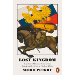 Lost Kingdom: A History of Russian Nationalism from Ivan the Great to Vladimir Putin