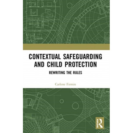 Contextual Safeguarding and Child Protection: Rewriting the Rules