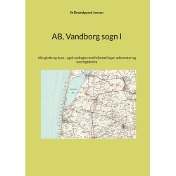 AB, Vandborg sogn I: Alle gårde og huse - også nedlagte med folketællinger, adkomster og oversigtskorte