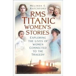 RMS Titanic: Women's Stories: Exploring the Lives of Women Connected to the Tragedy