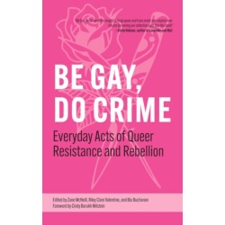 Be Gay, Do Crime: Everyday Acts of Queer Resistance and Rebellion