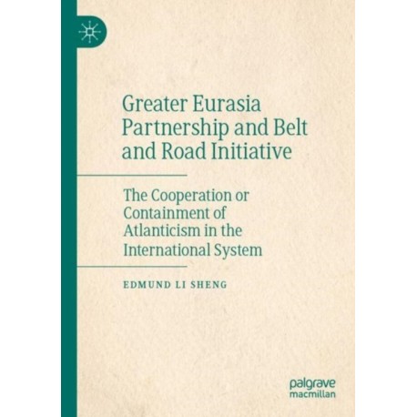 Greater Eurasia Partnership and Belt and Road Initiative: The Cooperation or Containment of Atlanticism in the International System
