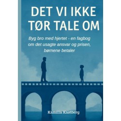Det vi ikke tør tale om!: Byg bro med hjertet - en fagbog om det usagte ansvar og prisen børnene betaler.