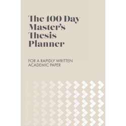 The 100 Day Master’s Thesis Planner: For a Rapidly Written Academic Paper