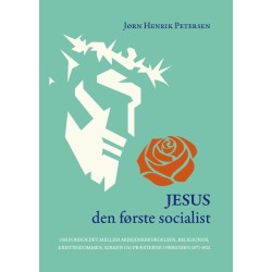 Jesus - den første socialist: Om forholdet mellem arbejderbevægelsen, religionen, kristendommen, kirken og præsterne i perioden 1871-1921