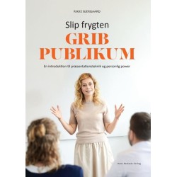 Slip frygten - grib publikum: En introduktion til præsentationsteknik og personlig power