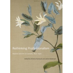 Rethinking Professionalism: Women and Art in Canada, 1850-1970