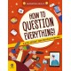 How to Question Everything: A Kids' Toolkit for Critical Thinking