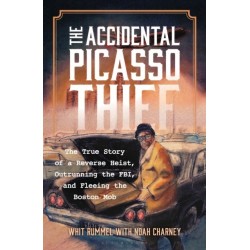The Accidental Picasso Thief: The True Story of a Reverse Heist, Outrunning the FBI, and Fleeing the Boston Mob