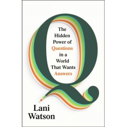 Q: The Hidden Power of Questions in a World that Wants Answers