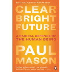 Clear Bright Future: A Radical Defence of the Human Being