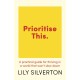 Prioritise This: A Practical Guide for Thriving in a World That Won't Slow Down