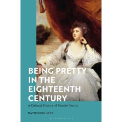 Being Pretty in the Eighteenth Century: A Cultural History of Female Beauty