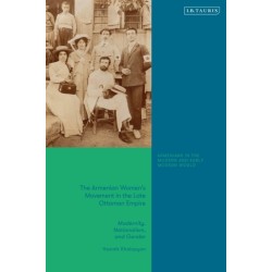The Armenian Women's Movement in the Late Ottoman Empire: Modernity, Nationalism and Gender
