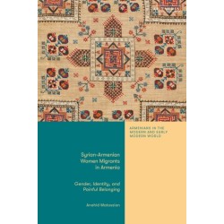 Syrian-Armenian Women Migrants in Armenia: Gender, Identity, and Painful Belonging