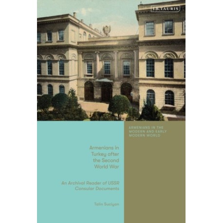 Armenians in Turkey after the Second World War: An Archival Reader of USSR Consular Documents