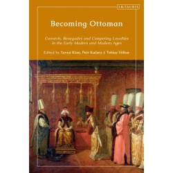 Becoming Ottoman: Converts, Renegades and Competing Loyalties in the Early Modern and Modern Ages
