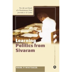 Learning Politics From Sivaram: The Life and Death of a Revolutionary Tamil Journalist in Sri Lanka