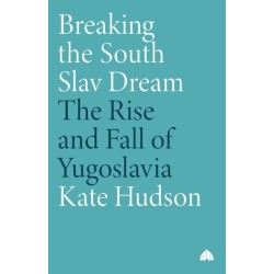 Breaking the South Slav Dream: The Rise and Fall of Yugoslavia