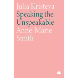 Julia Kristeva: Speaking the Unspeakable