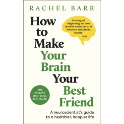 How to Make Your Brain Your Best Friend: A Neuroscientist's Guide to a Healthier, Happier Life