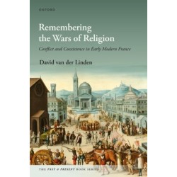 Remembering the Wars of Religion: Conflict and Coexistence in Early Modern France
