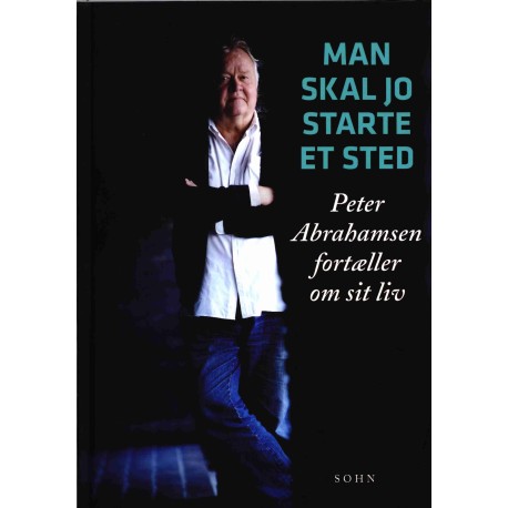 Man skal jo starte et sted: Peter Abrahamsen fortæller om sit liv