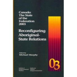 Canada: the State of the Federation 2003: Reconfiguring Aboriginal-State Relations