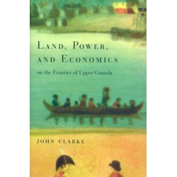 Land, Power, and Economics on the Frontier of Upper Canada