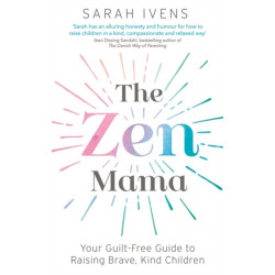 The Zen Mama: Your guilt-free guide to raising brave, kind children