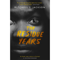 The Residue Years: from Pulitzer prize-winner Mitchell S. Jackson