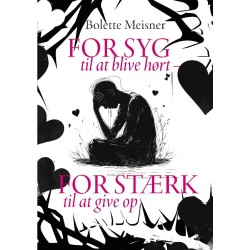 For syg til at blive hørt – for stærk til at give op: En fortælling om indre sammenbrud, psykologisk transformation og håb