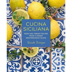 Cucina Siciliana: Fresh and Vibrant Recipes from a Unique Mediterranean Island