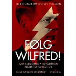 Følg Wilfred!: Radikalisering, revolution, nazistisk subkultur - en biografi om Wilfred Petersen
