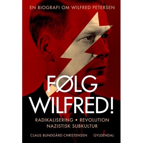 Følg Wilfred!: Radikalisering, revolution, nazistisk subkultur - en biografi om Wilfred Petersen