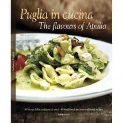 Puglia in Cucina: The Flavours of Apulia: 80 Ricette Della Tradizione (e Non) - 80 Traditional a Non-Traditional Recipes