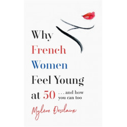 Why French Women Feel Young at 50: … and how you can too