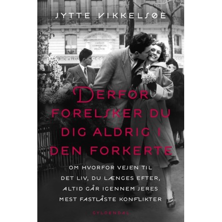Derfor forelsker du dig aldrig i den forkerte: om hvorfor vejen til det liv, du længes efter, altid går igennem jeres mest fastlåste konflikter