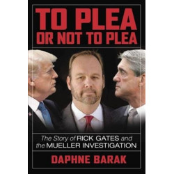 To Plea or Not to Plea: The Story of Rick Gates and the Mueller Investigation