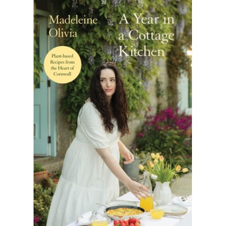 A Year in a Cottage Kitchen: Plant-based Recipes from the Heart of Cornwall