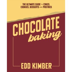 Chocolate Baking: The Ultimate Guide to Cakes, Cookies, Desserts & Pastries