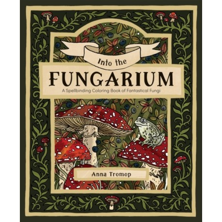 Into the Fungarium: A Spellbinding Coloring Book of Fantastical Fungi