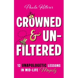 Crowned & Unfiltered: 12 Unapologetic Lessons in Mid-life Majesty