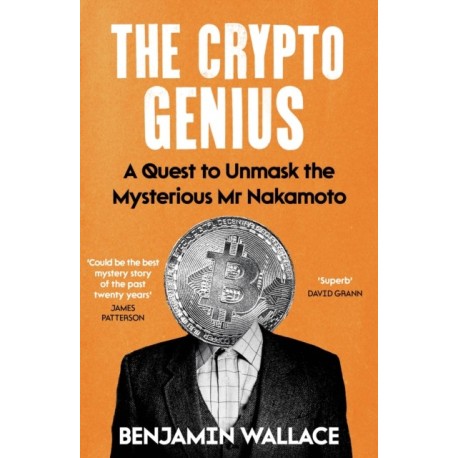 The Crypto Genius: A Quest to Unmask the Mysterious Mr Nakamoto