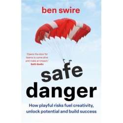 Safe Danger: The art of taking playful risks to fuel creativity, unlock potential and build success