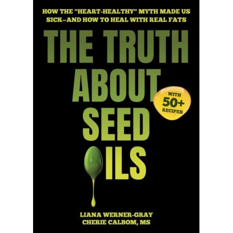 The Truth About Seed Oils: How the "Heart-Healthy" Myth Made Us Sick—and How to Heal with Real Fats