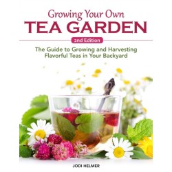 Growing Your Own Tea Garden, Second Edition: The Guide to Growing and Harvesting Flavorful Teas in Your Backyard