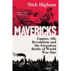 Mavericks: Empire, Oil, Revolution and the Forgotten Battle of World War One