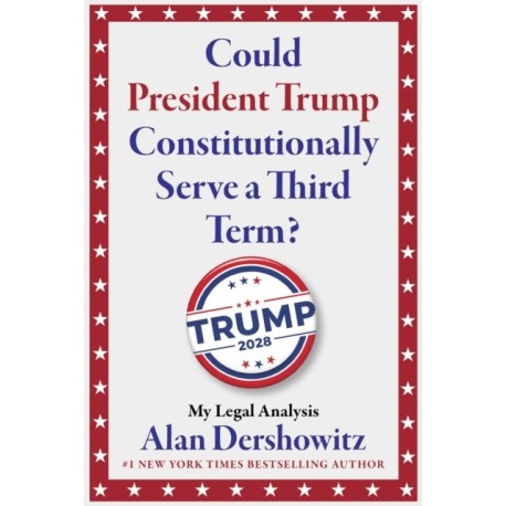 Could President Trump Constitutionally Serve a Third Term?: My Nonpartisan Legal Analysis