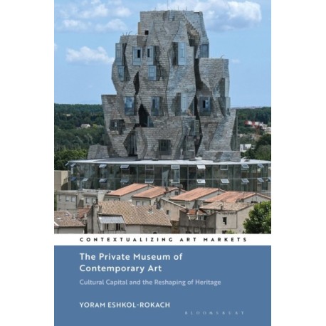 The Private Museum of Contemporary Art: Cultural Capital and the Reshaping of Heritage